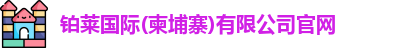 铂莱国际(柬埔寨)有限公司官网